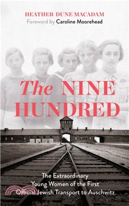 The Nine Hundred：The Extraordinary Young Women of the First Official Jewish Transport to Auschwitz