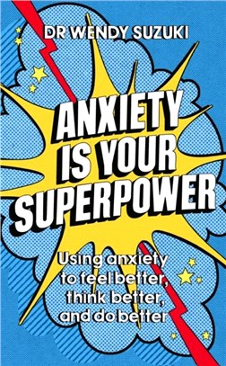 Anxiety is Your Superpower：Using anxiety to think better, feel better and do better