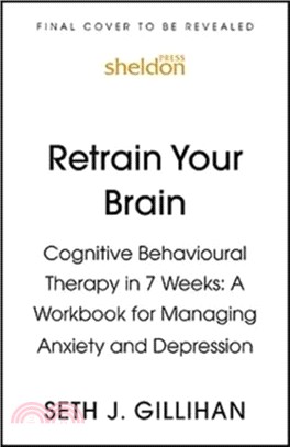 Retrain Your Brain: Cognitive Behavioural Therapy in 7 Weeks：A Workbook for Managing Anxiety and Depression