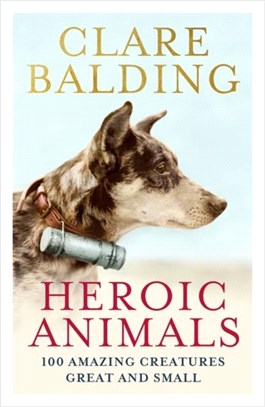 Heroic Animals：100 creatures who made the difference from the geese that saved Rome to the Tamworth Two, from Red Rum to Bobby the Wonderdog