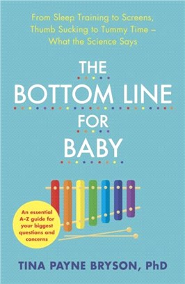 The Bottom Line for Baby：From Sleep Training to Screens, Thumb Sucking to Tummy Time--What the Science Says