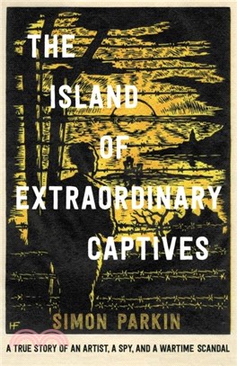 The Island of Extraordinary Captives：A True Story of an Artist, a Spy and a Wartime Scandal