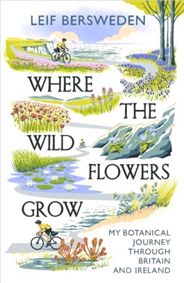 Where the Wildflowers Grow：My Botanical Journey Through Britain and Ireland