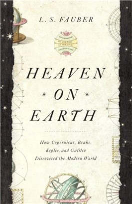 Heaven on Earth：How Copernicus, Brahe, Kepler, and Galileo Discovered the Modern World