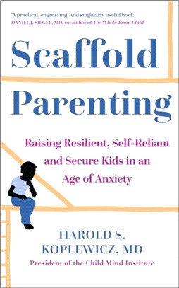 Scaffold Parenting：Raising Resilient, Self-Reliant and Secure Kids in an Age of Anxiety