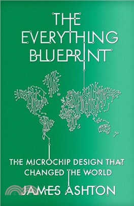 The Everything Blueprint：Processing Power, Politics, and the Microchip Design that Conquered the World