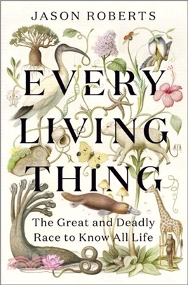 Every Living Thing：The Great and Deadly Race to Know All Life