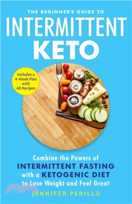 The Beginner's Guide to Intermittent Keto：Combine the Powers of Intermittent Fasting with a Ketogenic Diet to Lose Weight and Feel Great