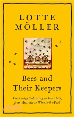 Bees and Their Keepers：Through the seasons and centuries, from waggle-dancing to killer bees, from Aristotle to Winnie-the-Pooh