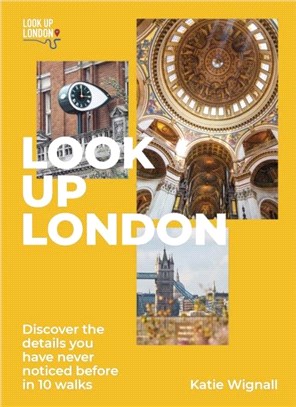 Look Up London: Discover the Details You Have Never Noticed Before in 1 Walks