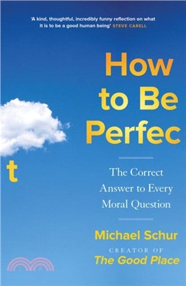 How to be Perfect：The Correct Answer to Every Moral Question - by the creator of the Netflix hit THE GOOD PLACE