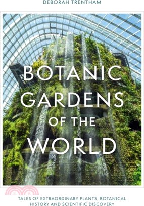Botanic Gardens of the World：Tales of extraordinary plants, botanical history and scientific discovery