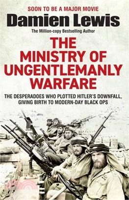 Ministry of Ungentlemanly Warfare: The Desperadoes Who Plotted Hitler's Downfall, Giving Birth to Modern-Day Black Ops