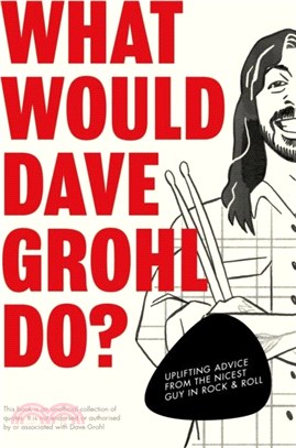 What Would Dave Grohl Do?：Uplifting advice from the nicest guy in rock & roll