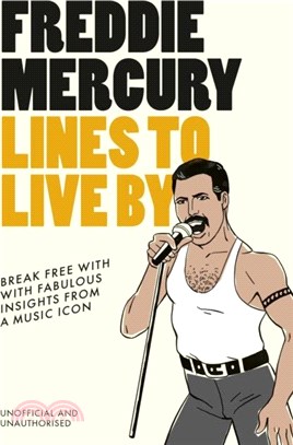 Freddie Mercury Lines to Live By：Break free with the fabulous insights of a music icon