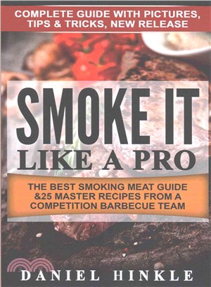 Smoke It Like a Pro ― The Best Smoking Meat Guide & 25 Master Recipes from a Competition Barbecue Team + Bonus 10 Must-try Bbq Sauces