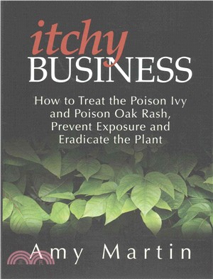 Itchy Business ― How to Treat the Poison Ivy and Poison Oak Rash, Prevent Exposure and Eradicate the Plant