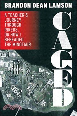 Caged: A Teacher's Journey Through Rikers, or How I Beheaded the Minotaur