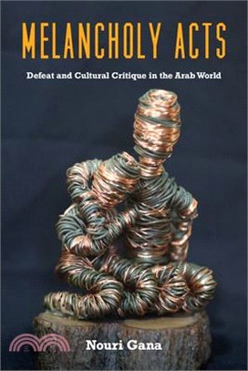 Melancholy Acts: Defeat and Cultural Critique in the Arab World