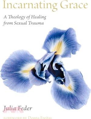 Incarnating Grace：A Theology of Healing from Sexual Trauma