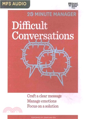 Difficult Conversations ─ Craft a Clear Message, Manage Emotions, Focus on a Solution