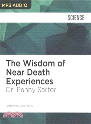 The Wisdom of Near Death Experiences ― How Understanding Nde's Can Help Us to Live More Fully