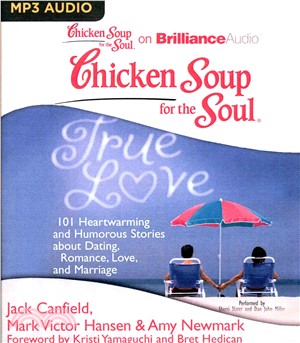 Chicken Soup for the Soul - True Love ― 101 Heartwarming and Humorous Stories About Dating, Romance, Love, and Marriage