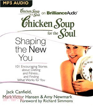 Chicken Soup for the Soul - Shaping the New You ― 101 Encouraging Stories About Dieting and Fitness...and Finding What Works for You