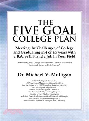 The Five Goal College Plan ― Meeting the Challenges of College and Graduating in 4 or 4.5 Years With a B.a. or B.s. and a Job in Your Field