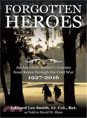 Forgotten Heroes ― An American Soldier's Journey from Korea Through the Cold War