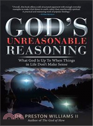 God Unreasonable Reasoning ― What God Is Up to When Things in Life Don Make Sense