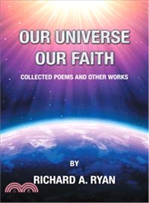Our Universe, Our Faith ― Collected Poems and Other Works by Richard A. Ryan