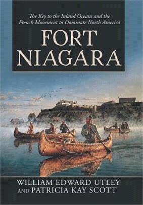 Fort Niagara ― The Key to the Inland Oceans and the French Movement to Dominate North America
