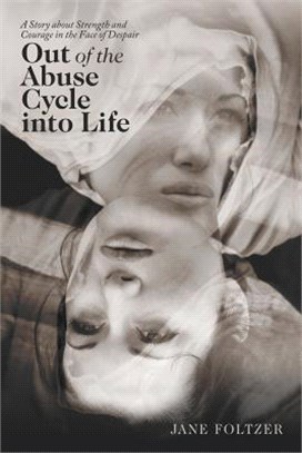 Out of the Abuse Cycle into Life ― A Story About Strength and Courage in the Face of Despair
