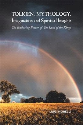 Tolkien, Mythology, Imagination and Spiritual Insight ― The Enduring Power of the Lord of the Rings