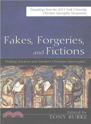 Fakes, Forgeries, and Fictions ― Writing Ancient and Modern Christian Apocrypha: Proceedings from the 2015 York Christian Apocrypha Symposium