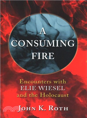 A Consuming Fire ― Encounters With Elie Wiesel and the Holocaust