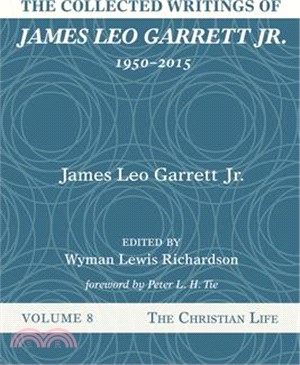 The Collected Writings of James Leo Garrett Jr., 1950-2015: Volume Eight: The Christian Life