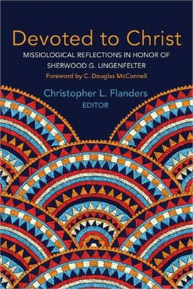 Devoted to Christ ― Missiological Reflections in Honor of Sherwood G. Lingenfelter