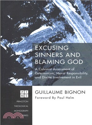 Excusing Sinners and Blaming God ― A Calvinist Assessment of Determinism, Moral Responsibility, and Divine Involvement in Evil