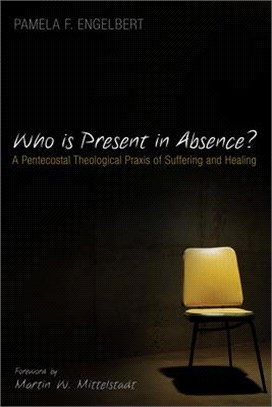 Who Is Present in Absence? ― A Pentecostal Theological Praxis of Suffering and Healing