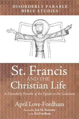 St. Francis and the Christian Life ― A Disorderly Parable of the Epistle to the Galatians
