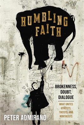 Humbling Faith ― Brokenness, Doubt, Dialogue-what Unites Atheists, Theists, and Nontheists