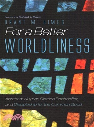 For a Better Worldliness ― Abraham Kuyper, Dietrich Bonhoeffer, and Discipleship for the Common Good