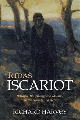 Judas Iscariot ― Betrayal, Blasphemy and Idolatry in the Gospels and Acts
