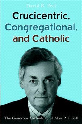 Crucicentric, Congregational, and Catholic ― The Generous Orthodoxy of Alan P. F. Sell