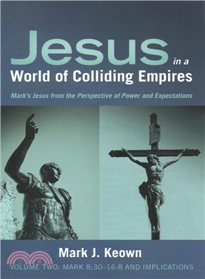 Jesus in a World of Colliding Empires ― Mark 8-30 - 16-8 and Implications; Mark's Jesus from the Perspective of Power and Expectations