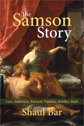 The Samson Story ― Love, Seduction, Betrayal, Violence, Riddles, Myth