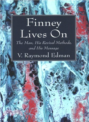 Finney Lives on ― The Man, His Revival Methods, and His Message
