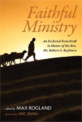 Faithful Ministry ― An Ecclesial Festschrift in Honor of the Rev. Dr. Robert S. Rayburn